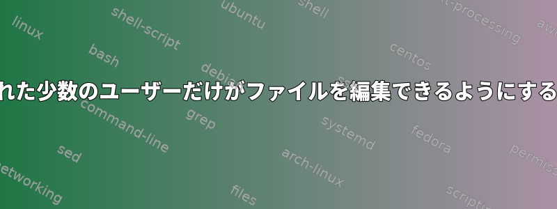 指定された少数のユーザーだけがファイルを編集できるようにするには？