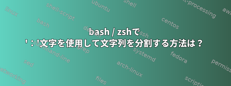 bash / zshで '：'文字を使用して文字列を分割する方法は？