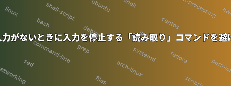 標準入力から入力がないときに入力を停止する「読み取り」コマンドを避けてください。