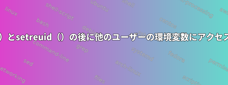 Cでsetregid（）とsetreuid（）の後に他のユーザーの環境変数にアクセス/設定する方法