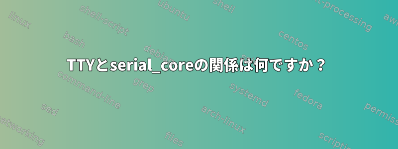 TTYとserial_coreの関係は何ですか？