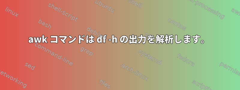 awk コマンドは df -h の出力を解析します。