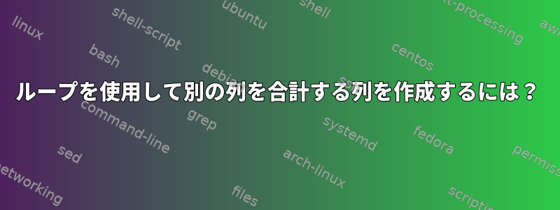 ループを使用して別の列を合計する列を作成するには？