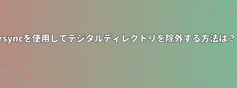 rsyncを使用してデジタルディレクトリを除外する方法は？