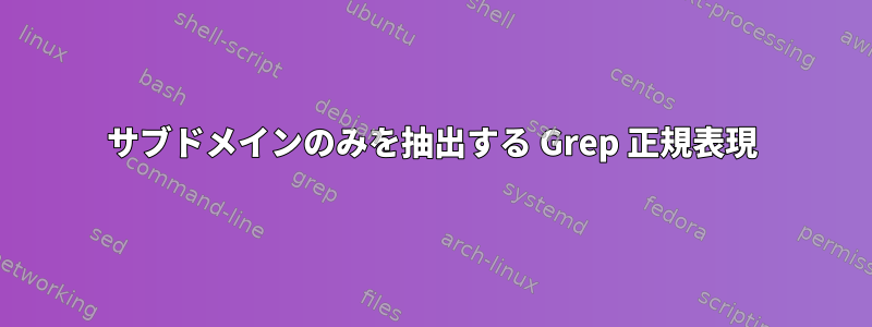 サブドメインのみを抽出する Grep 正規表現