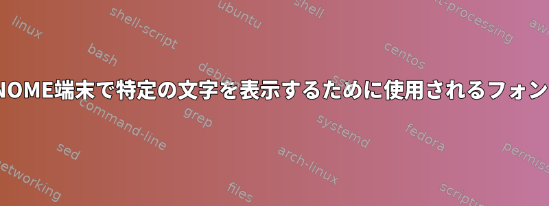 GNOME端末で特定の文字を表示するために使用されるフォント