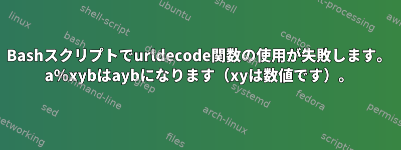 Bashスクリプトでurldecode関数の使用が失敗します。 a％xybはaybになります（xyは数値です）。