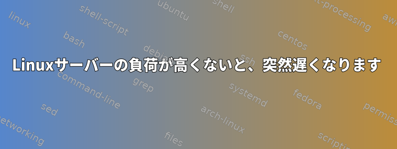 Linuxサーバーの負荷が高くないと、突然遅くなります