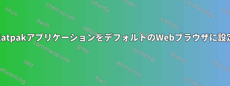 FlatpakアプリケーションをデフォルトのWebブラウザに設定