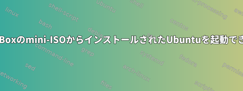 VirtualBoxのmini-ISOからインストールされたUbuntuを起動できません