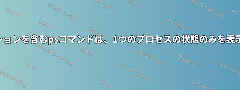 関連オプションを含むpsコマンドは、1つのプロセスの状態のみを表示します。