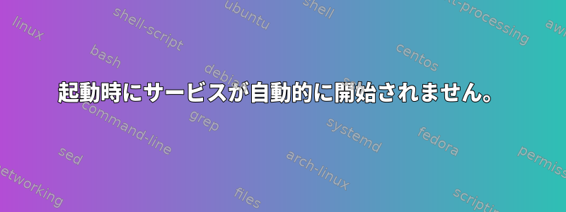 起動時にサービスが自動的に開始されません。