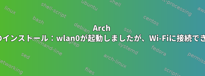 Arch Linuxのインストール：wlan0が起動しましたが、Wi-Fiに接続できません