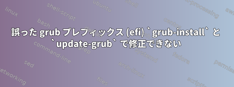 誤った grub プレフィックス (efi) `grub-install` と `update-grub` で修正できない