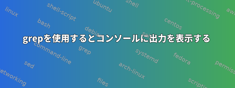 grepを使用するとコンソールに出力を表示する