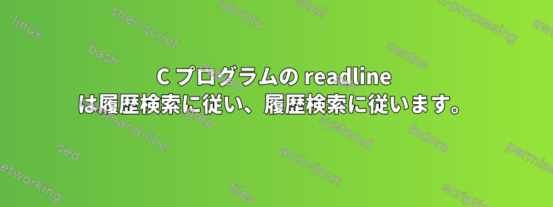 C プログラムの readline は履歴検索に従い、履歴検索に従います。