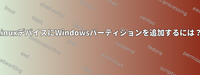 LinuxデバイスにWindowsパーティションを追加するには？