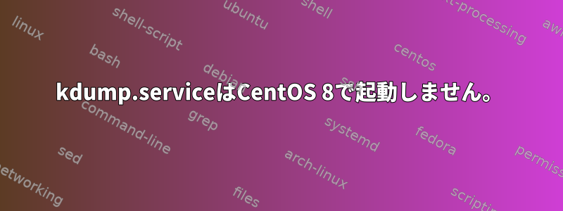 kdump.serviceはCentOS 8で起動しません。