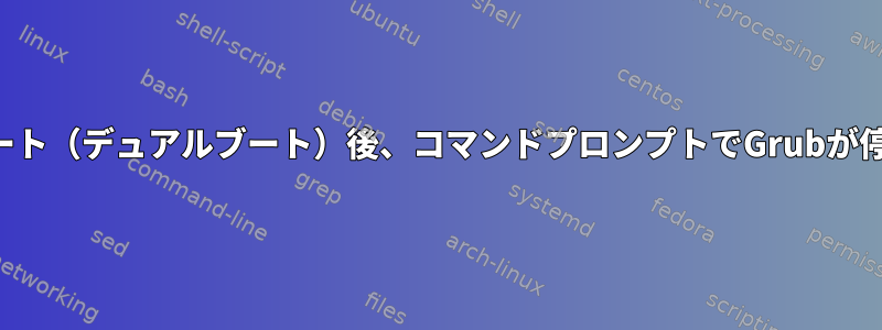 コールドブート（デュアルブート）後、コマンドプロンプトでGrubが停止します。