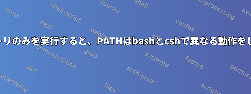 ディレクトリのみを実行すると、PATHはbashとcshで異なる動作をしますか？