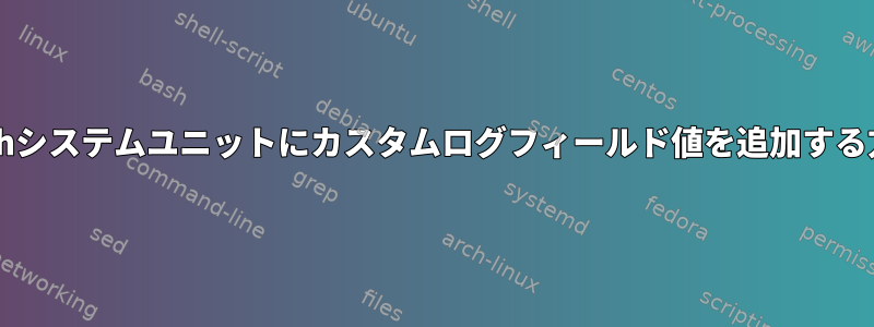 Bashシステムユニットにカスタムログフィールド値を追加する方法