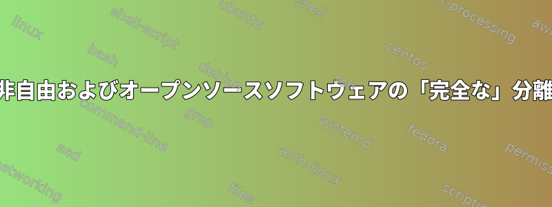 非自由およびオープンソースソフトウェアの「完全な」分離