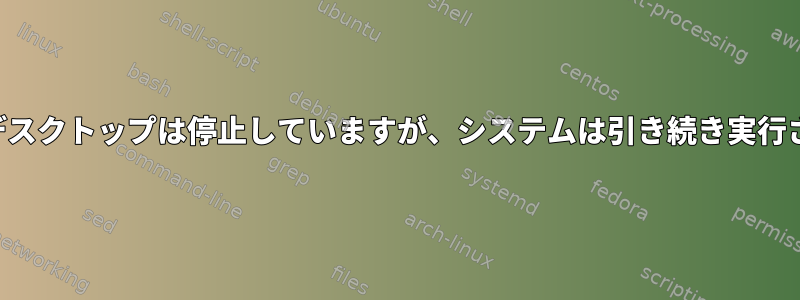 プラズマデスクトップは停止していますが、システムは引き続き実行されます。