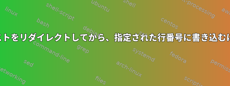 テキストをリダイレクトしてから、指定された行番号に書き込むには？