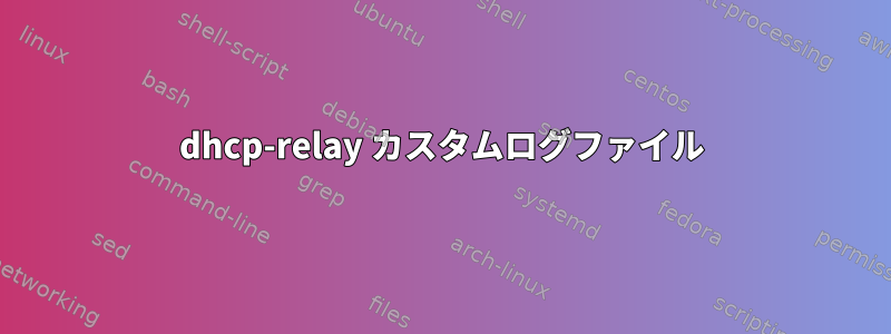 dhcp-relay カスタムログファイル