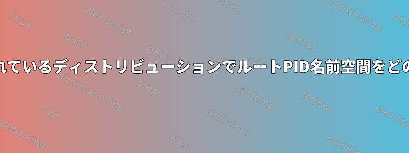 WSLにインストールされているディストリビューションでルートPID名前空間をどのように入力しますか？