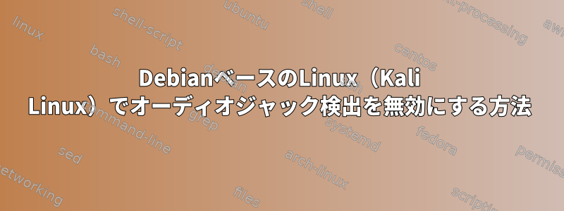 DebianベースのLinux（Kali Linux）でオーディオジャック検出を無効にする方法