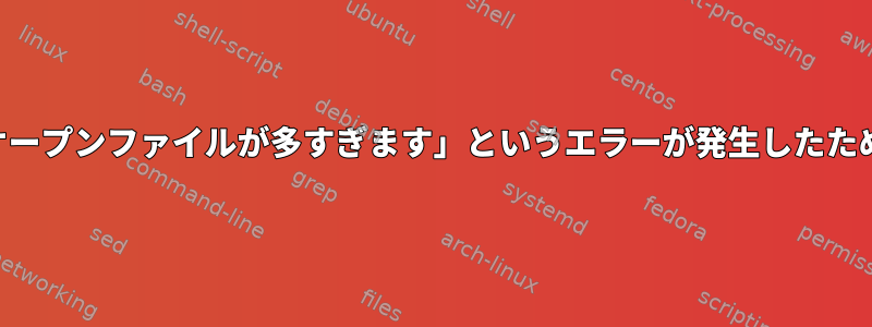 SSHクライアントが「オープンファイルが多すぎます」というエラーが発生したため、接続を拒否します。