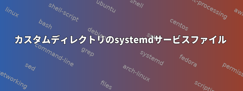 カスタムディレクトリのsystemdサービスファイル