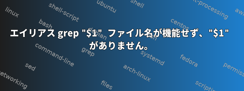 エイリアス grep "$1" ファイル名が機能せず、"$1" がありません。