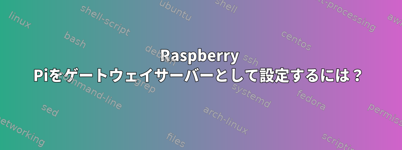 Raspberry Piをゲートウェイサーバーとして設定するには？