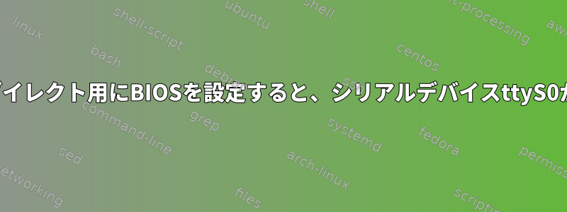 コンソールリダイレクト用にBIOSを設定すると、シリアルデバイスttyS0が失われます。