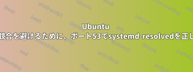 Ubuntu 20.04でdnsmasqとの競合を避けるために、ポート53でsystemd-resolvedを正しく無効にする方法は？