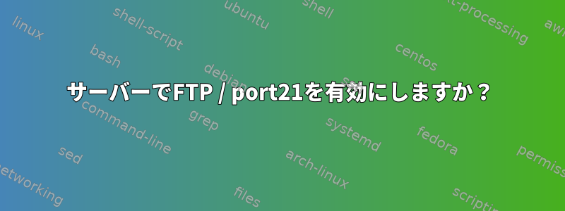 サーバーでFTP / port21を有効にしますか？