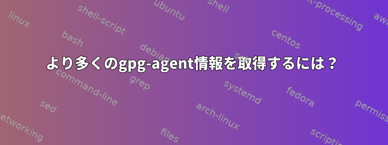 より多くのgpg-agent情報を取得するには？