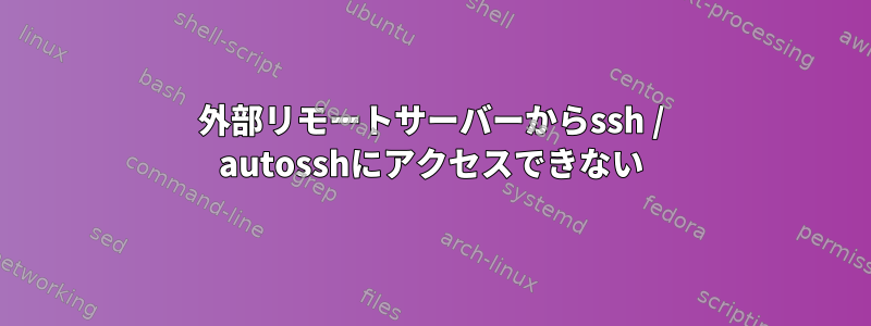 外部リモートサーバーからssh / autosshにアクセスできない