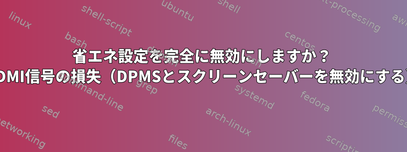 省エネ設定を完全に無効にしますか？ HDMI信号の損失（DPMSとスクリーンセーバーを無効にする）