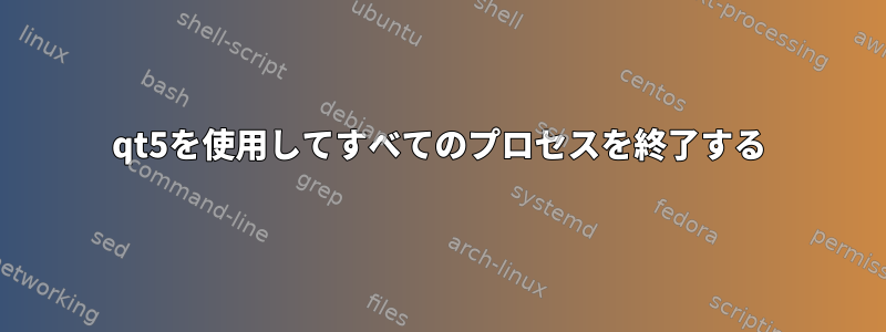 qt5を使用してすべてのプロセスを終了する