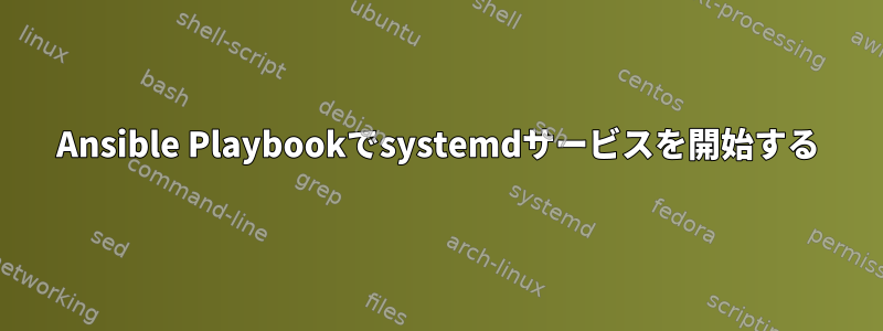 Ansible Playbookでsystemdサービスを開始する