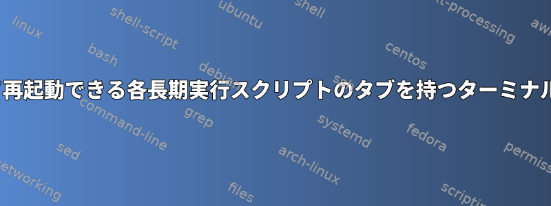 ctrl-Cを使用して個別にシャットダウンして再起動できる各長期実行スクリプトのタブを持つターミナルウィンドウをどのように作成できますか？