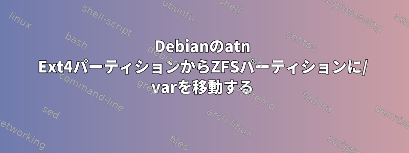 Debianのatn Ext4パーティションからZFSパーティションに/ varを移動する