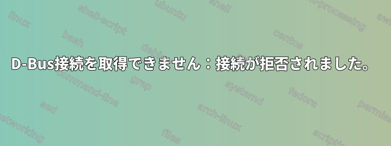 D-Bus接続を取得できません：接続が拒否されました。