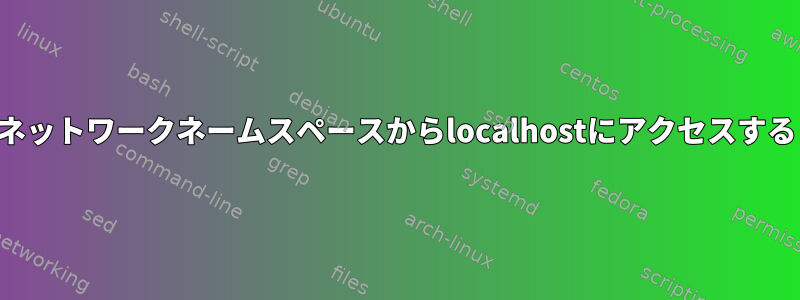 ネットワークネームスペースからlocalhostにアクセスする