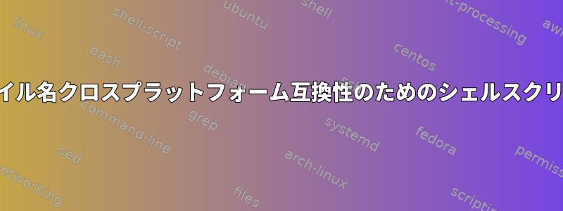 ファイル名クロスプラットフォーム互換性のためのシェルスクリプト