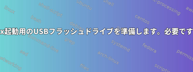 Linux起動用のUSBフラッシュドライブを準備します。必要ですか？