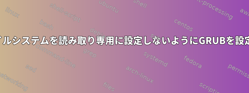 起動時にファイルシステムを読み取り専用に設定しないようにGRUBを設定する方法は？